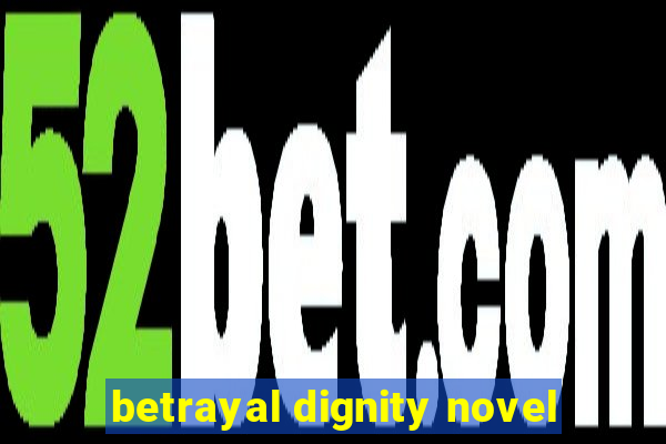 betrayal dignity novel